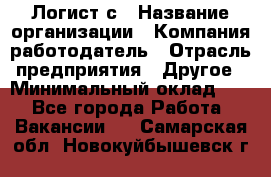 Логист с › Название организации ­ Компания-работодатель › Отрасль предприятия ­ Другое › Минимальный оклад ­ 1 - Все города Работа » Вакансии   . Самарская обл.,Новокуйбышевск г.